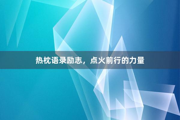 热枕语录励志，点火前行的力量